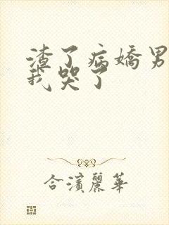 渣了病娇男主后我哭了