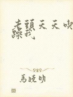 老头天天吃我奶躁我