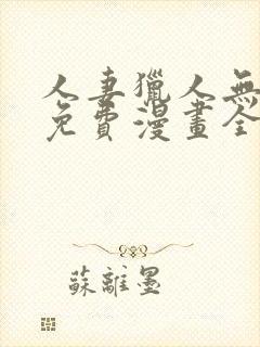 人妻猎人无删减免费漫画全集