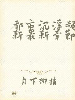 都市沉浮超前更新最新章节