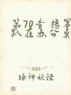 第70章 杨幂趴在办公桌