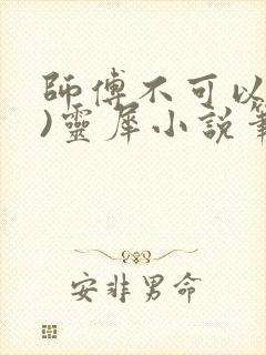 师傅不可以(限)灵犀小说笔趣阁