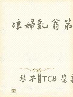 浪妇乱翁第六篇