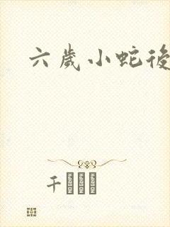 六岁小蛇后