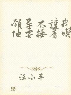 领导不让我断奶他要接着吃