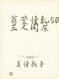 翁莹情乱50章三人同床