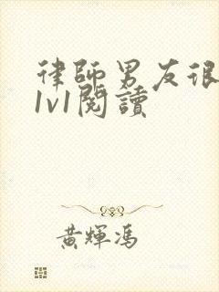 律师男友很难撩1v1阅读