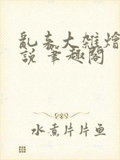 乱来大杂烩 小说 笔趣阁