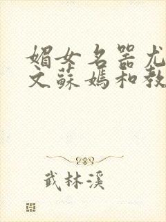 媚女名器尤物h文苏嫣和教官