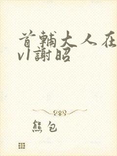 首辅大人在上1v1谢昭