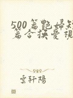 500篇艳妇短篇合换爱视频