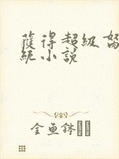 获得超级胬肉系统小说