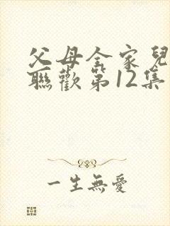 父母全家儿女大联欢第12集