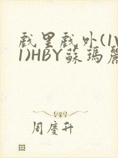 戏里戏外(1V1)HBY苏玛丽全文免费阅读