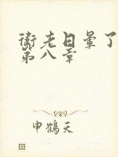 卫老日晕了淑蓉第八章