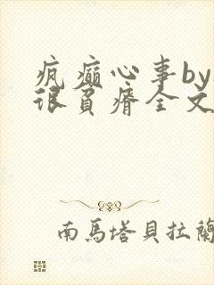 疯癫心事by夜很贫瘠全文免费阅读笔趣阁