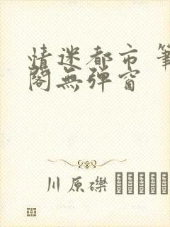 情迷都市 笔趣阁无弹窗封面