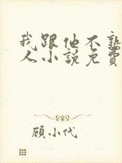 我跟他不熟笑佳人小说免费阅读封面