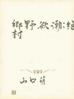 乡野欲潮:绝色村