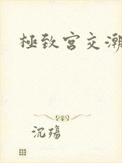 极致宫交潮喷h封面