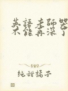 英语老师哭着说不能再深了