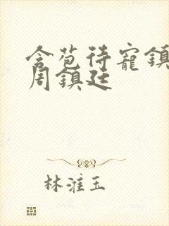 含苞待宠镇国公周镇廷