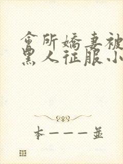 会所娇妻被多个黑人征服小说封面