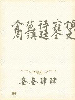 含苞待宠镇国公周镇廷全文阅读