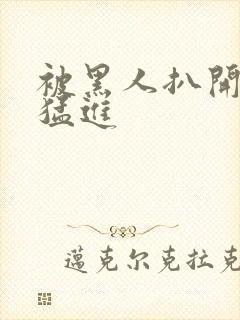 被黑人扒开双腿猛进封面