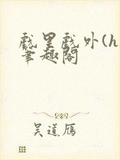 戏里戏外(h)笔趣阁封面