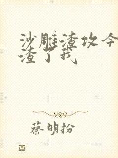 沙雕渣攻今天又渣了我