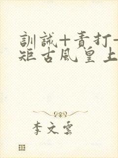 训诫+责打+规矩古风皇上皇后封面