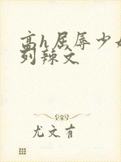 高h屈辱少妇系列辣文