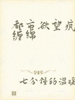 都市欲望疯狂的缠绵