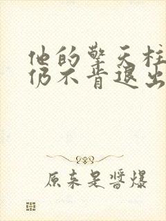 他的擎天柱巨龙仍不肯退出