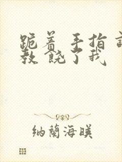 跪着 手指 调教 饶了我