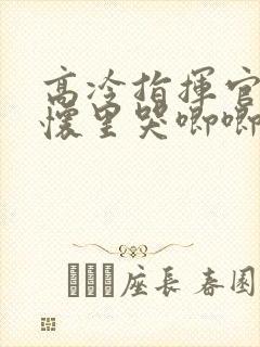 高冷指挥官在我怀里哭唧唧第二季