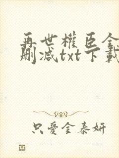 再世权臣全文无删减txt下载