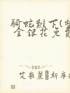 骑蛇难下(双) 金银花免费下载