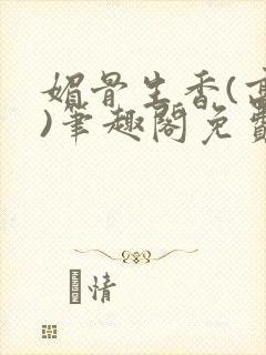 媚骨生香(高干)笔趣阁免费阅读