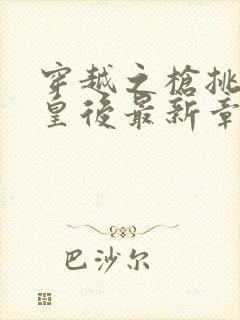 穿越之枪挑长孙皇后最新章节封面