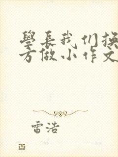 学长我们换个地方做小作文