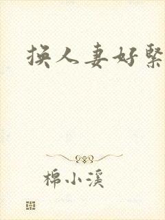 换人妻好紧老朱