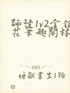 师徒1v2金银花笔趣阁林妙妙