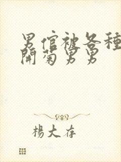 男倌被各种玉势开菊男男