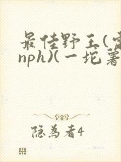 最佳野王(电竞nph)(一坨薯饼)_