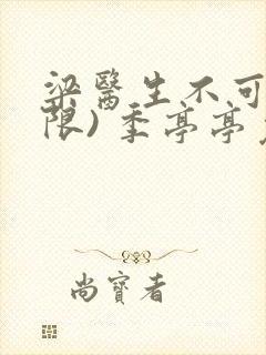 梁医生不可以(限) 季亭亭免费阅读