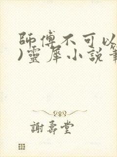 师傅不可以(限)灵犀小说笔趣阁