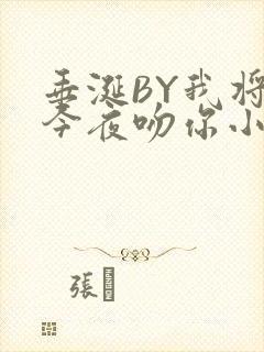 垂涎BY我将在今夜吻你小说免费阅读
