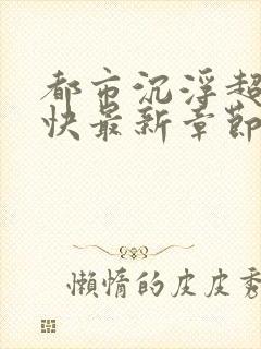 都市沉浮超前超快最新章节